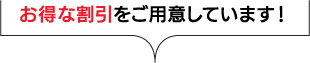 お得な割引をご用意しています！